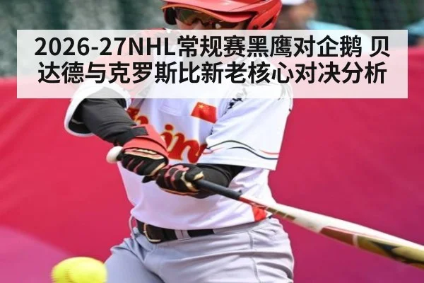 2026-27NHL常规赛黑鹰对企鹅 贝达德与克罗斯比新老核心对决分析